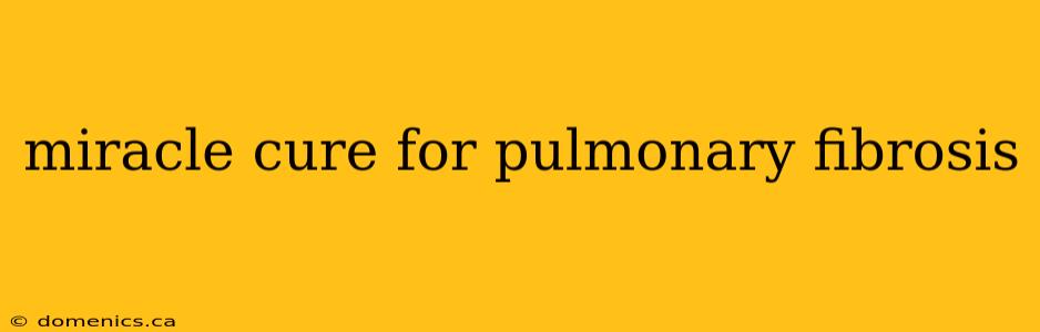 miracle cure for pulmonary fibrosis