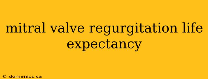 mitral valve regurgitation life expectancy