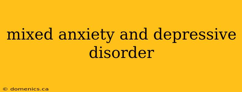 mixed anxiety and depressive disorder