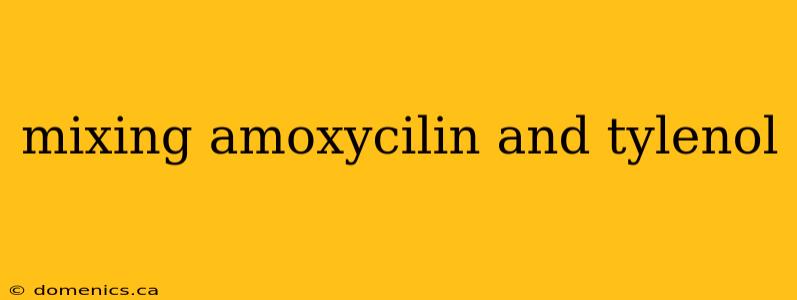 mixing amoxycilin and tylenol