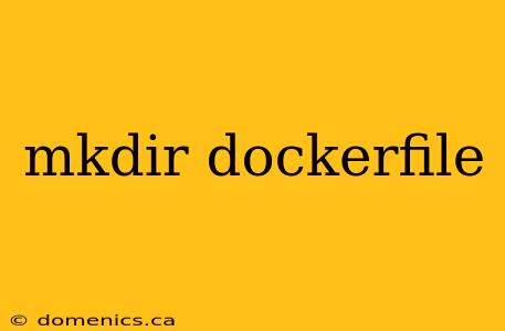 mkdir dockerfile