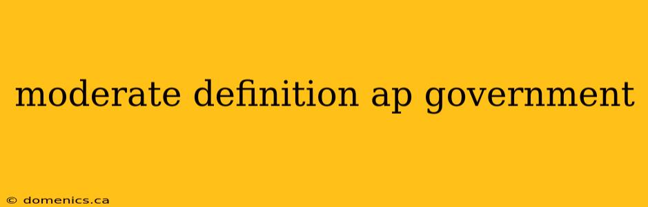 moderate definition ap government