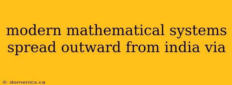 modern mathematical systems spread outward from india via