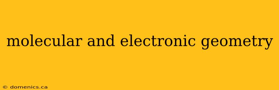 molecular and electronic geometry