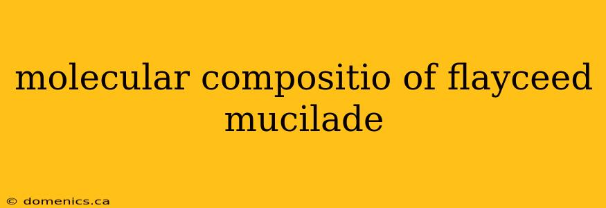 molecular compositio of flayceed mucilade