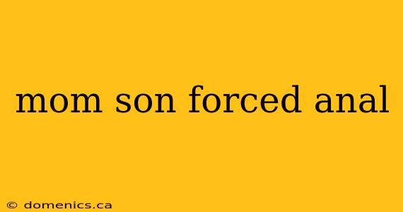 mom son forced anal