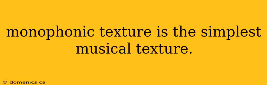 monophonic texture is the simplest musical texture.