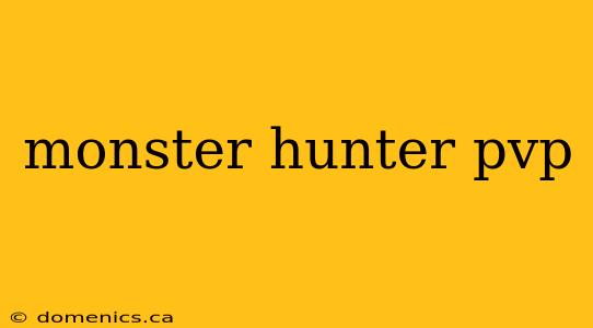 monster hunter pvp