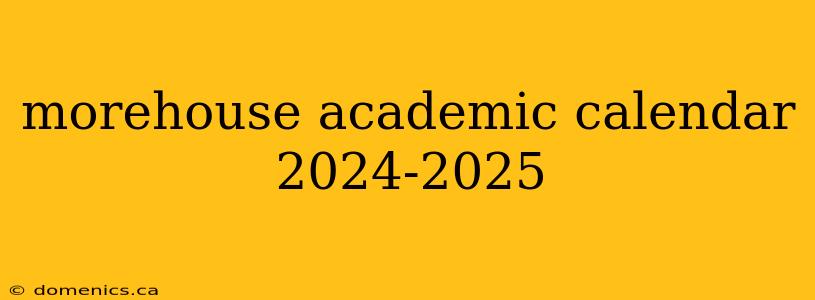 morehouse academic calendar 2024-2025