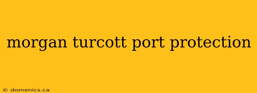 morgan turcott port protection