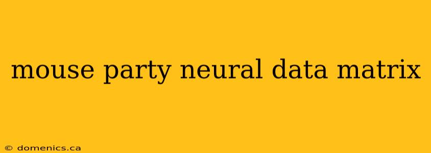 mouse party neural data matrix