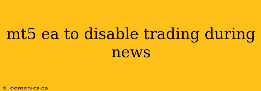 mt5 ea to disable trading during news