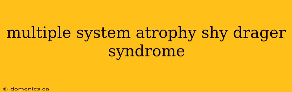 multiple system atrophy shy drager syndrome