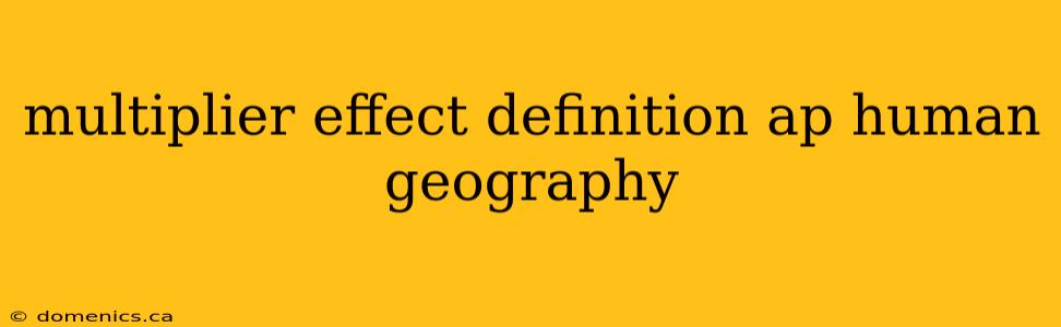 multiplier effect definition ap human geography