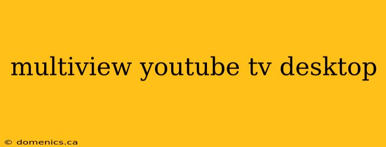 multiview youtube tv desktop