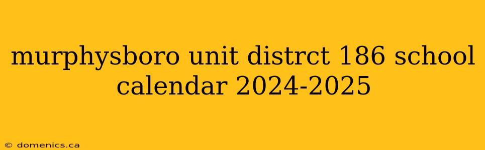 murphysboro unit distrct 186 school calendar 2024-2025