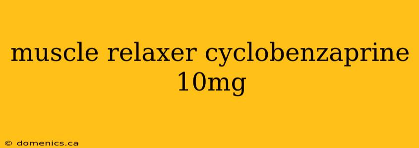 muscle relaxer cyclobenzaprine 10mg