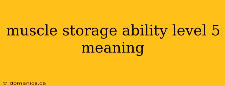 muscle storage ability level 5 meaning