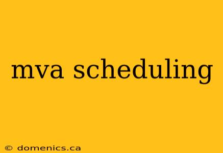 mva scheduling