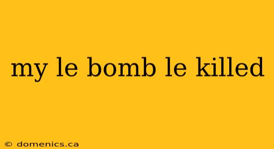 my le bomb le killed