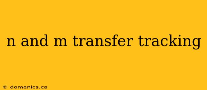 n and m transfer tracking