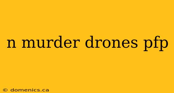 n murder drones pfp