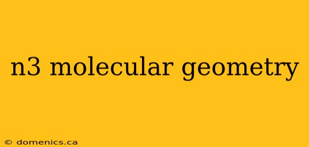 n3 molecular geometry