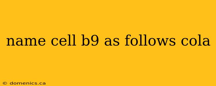 name cell b9 as follows cola