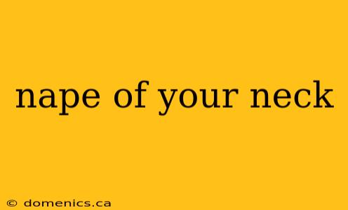 nape of your neck