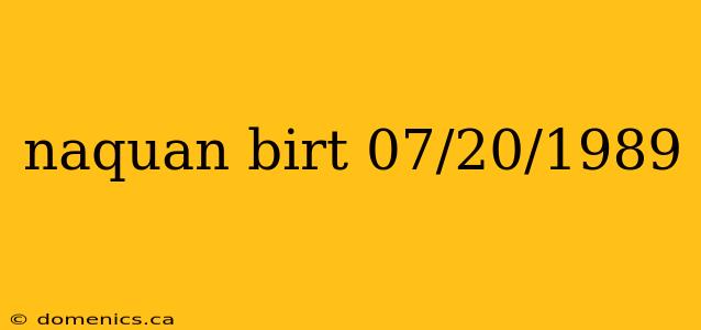 naquan birt 07/20/1989