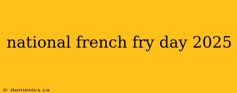 national french fry day 2025