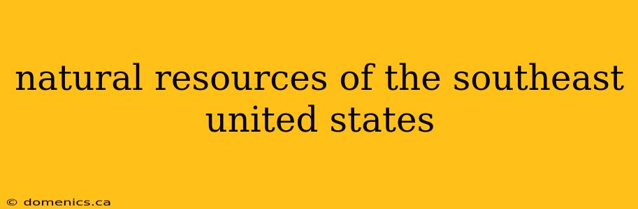 natural resources of the southeast united states