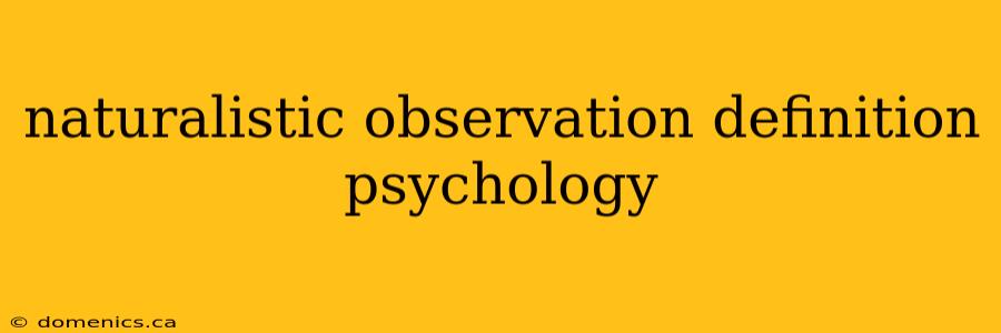 naturalistic observation definition psychology