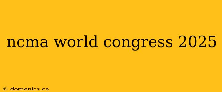 ncma world congress 2025