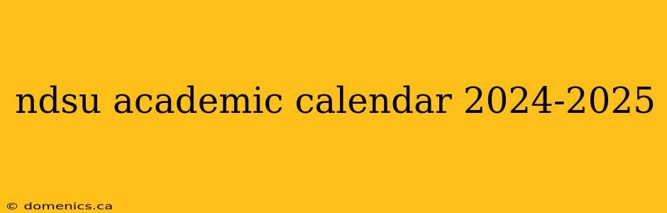 ndsu academic calendar 2024-2025