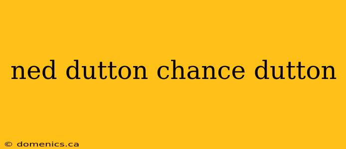 ned dutton chance dutton