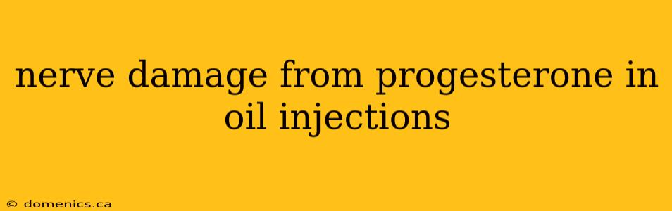 nerve damage from progesterone in oil injections