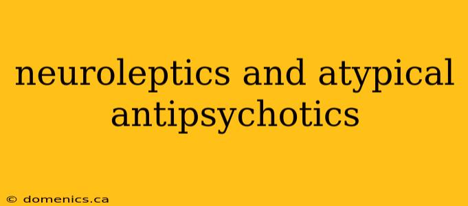 neuroleptics and atypical antipsychotics