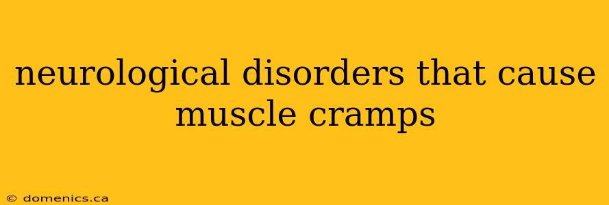 neurological disorders that cause muscle cramps