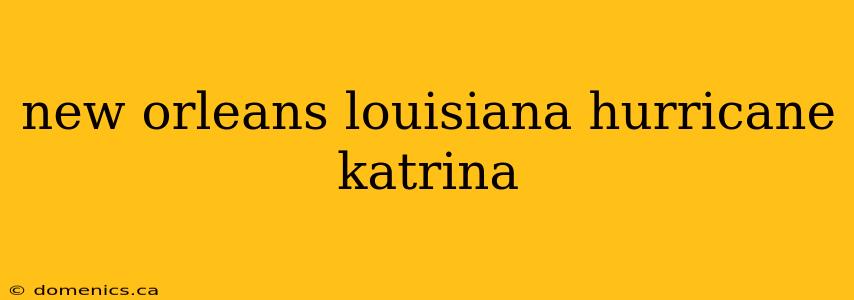 new orleans louisiana hurricane katrina