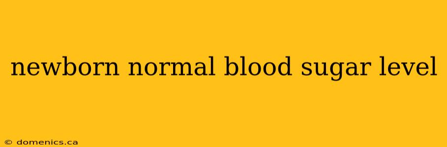 newborn normal blood sugar level