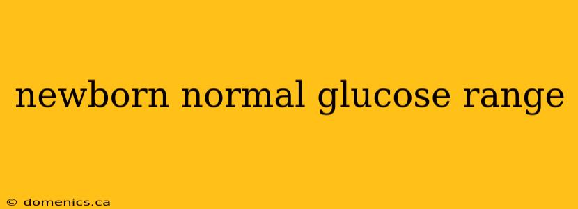 newborn normal glucose range