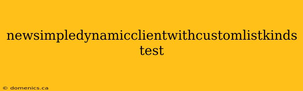 newsimpledynamicclientwithcustomlistkinds test