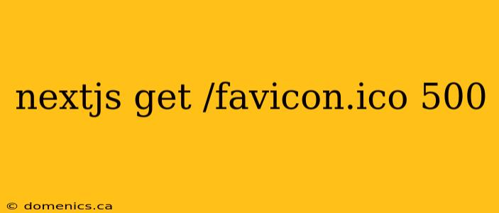 nextjs get /favicon.ico 500