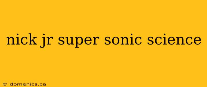 nick jr super sonic science