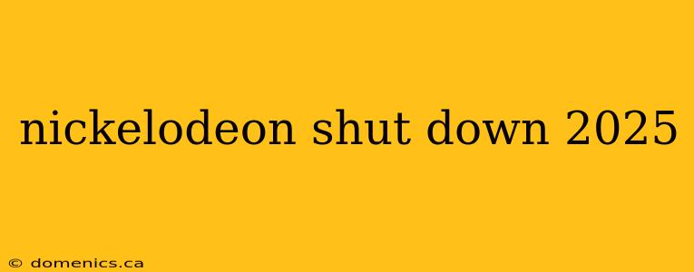 nickelodeon shut down 2025