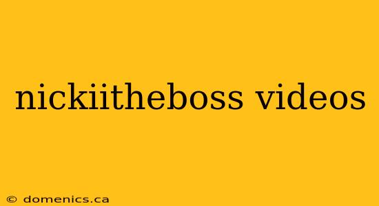 nickiitheboss videos