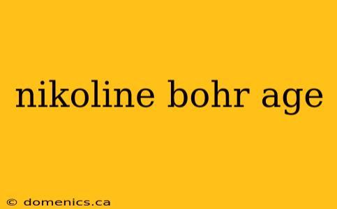 nikoline bohr age