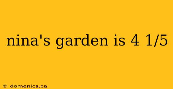 nina's garden is 4 1/5