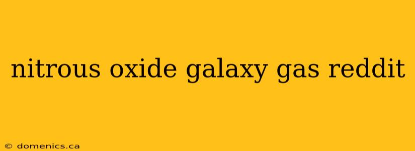 nitrous oxide galaxy gas reddit